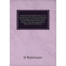 Книга Conseils Aux Chasseurs Sur Le Tir, Les Armes, Munitions Et Ustensiles Du Chasseur, La Chasse En Plaine Et Les Différentes Chasses Des Oieaux. De
Книга Conseils Aux Chasseurs Sur Le Tir, Les Armes, Munitions Et Ustensiles Du Chasseur, La Chasse En Plaine Et Les Différentes Chasses Des Oieaux. De