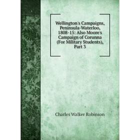 Книга Wellington's Campaigns, Peninsula-Waterloo, 1808-15: Also Moore's Campaign of Corunna (For Military Students), Part 3
Книга Wellington's Campaigns, Peninsula-Waterloo, 1808-15: Also Moore's Campaign of Corunna (For Military Students), Part 3