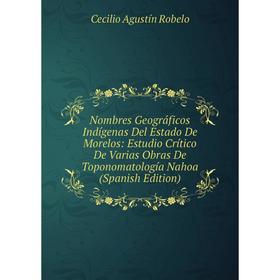 Книга Nombres Geográficos Indígenas Del Estado De Morelos: Estudio Crítico De Varias Obras De Toponomatología Nahoa
Книга Nombres Geográficos Indígenas Del Estado De Morelos: Estudio Crítico De Varias Obras De Toponomatología Nahoa