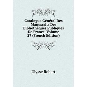 Книга Catalogue Général Des Manuscrits Des Bibliothèques Publiques De France, Volume 27 (French Edition)
Книга Catalogue Général Des Manuscrits Des Bibliothèques Publiques De France, Volume 27 (French Edition)
