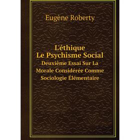 Книга L'éthique: Le Psychisme SocialDeuxième Essai Sur La Morale Considérée Comme Sociologie Élémentaire
Книга L'éthique: Le Psychisme SocialDeuxième Essai Sur La Morale Considérée Comme Sociologie Élémentaire