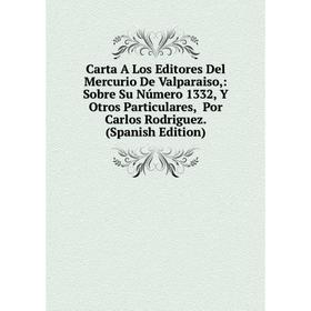 Книга Carta A Los Editores Del Mercurio De Valparaiso,: Sobre Su Número 1332, Y Otros Particulares, Por Carlos Rodriguez. (Spanish Edition)
Книга Carta A Los Editores Del Mercurio De Valparaiso,: Sobre Su Número 1332, Y Otros Particulares, Por Carlos Rodriguez. (Spanish Edition)