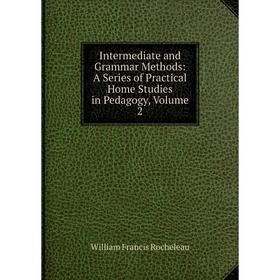 Книга Intermediate and Grammar Methods: A Series of Practical Home Studies in Pedagogy, Volume 2
Книга Intermediate and Grammar Methods: A Series of Practical Home Studies in Pedagogy, Volume 2