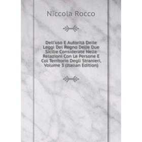 Книга Dell'uso E Autorità Delle Leggi Del Regno Delle Due Sicilie Considerate Nelle Relazioni Con Le Persone E Col Territorio Degli Stranieri, Volume
Книга Dell'uso E Autorità Delle Leggi Del Regno Delle Due Sicilie Considerate Nelle Relazioni Con Le Persone E Col Territorio Degli Stranieri, Volume