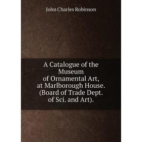 Книга A Catalogue of the Museum of Ornamental Art, at Marlborough House. (Board of Trade Dept. of Sci. and Art).
Книга A Catalogue of the Museum of Ornamental Art, at Marlborough House. (Board of Trade Dept. of Sci. and Art).