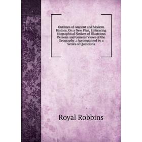 Книга Outlines of Ancient and Modern History, On a New Plan, Embracing Biographical Notices of Illustrious Persons and General Views of the Geography
Книга Outlines of Ancient and Modern History, On a New Plan, Embracing Biographical Notices of Illustrious Persons and General Views of the Geography