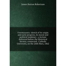 Книга Freemasonry: sketch of its origin and early progress, its moral and political tendency; a lecture delivered before the Historical Society, conne
Книга Freemasonry: sketch of its origin and early progress, its moral and political tendency; a lecture delivered before the Historical Society, conne