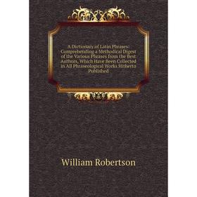 Книга A Dictionary of Latin Phrases: Comprehending a Methodical Digest of the Various Phrases from the Best Authors, Which Have Been Collected in All
Книга A Dictionary of Latin Phrases: Comprehending a Methodical Digest of the Various Phrases from the Best Authors, Which Have Been Collected in All