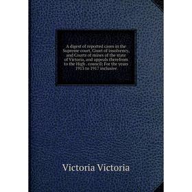 Книга A digest of reported cases in the Supreme court, Court of insolvency, and Courts of mines of the state of Victoria, and appeals therefrom to the
Книга A digest of reported cases in the Supreme court, Court of insolvency, and Courts of mines of the state of Victoria, and appeals therefrom to the
