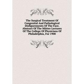 Книга The Surgical Treatment Of Congenital And Pathological Disfigurements Of The Face. Abstract Of The Mütter Lectures Of The College Of Physicians O
Книга The Surgical Treatment Of Congenital And Pathological Disfigurements Of The Face. Abstract Of The Mütter Lectures Of The College Of Physicians O