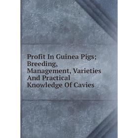Книга Profit In Guinea Pigs; Breeding, Management, Varieties And Practical Knowledge Of Cavies
Книга Profit In Guinea Pigs; Breeding, Management, Varieties And Practical Knowledge Of Cavies