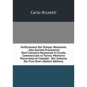 Книга Unificazione Del Tempo: Relazione. Alla Società Promotrice Dell'industria Nazionale E Circolo Commerciale in Torino. Memoria Presentata Ai Colle
Книга Unificazione Del Tempo: Relazione. Alla Società Promotrice Dell'industria Nazionale E Circolo Commerciale in Torino. Memoria Presentata Ai Colle