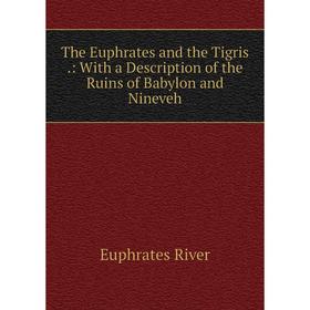 Книга The Euphrates and the Tigris.: With a Description of the Ruins of Babylon and Nineveh
Книга The Euphrates and the Tigris.: With a Description of the Ruins of Babylon and Nineveh