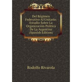 Книга Del Régimen Federativo Al Unitario: Estudio Sobre La Organización Política De La Argentina (Spanish Edition)
Книга Del Régimen Federativo Al Unitario: Estudio Sobre La Organización Política De La Argentina (Spanish Edition)