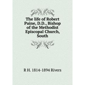 Книга The life of Robert Paine, D.D., Bishop of the Methodist Episcopal Church, South
Книга The life of Robert Paine, D.D., Bishop of the Methodist Episcopal Church, South