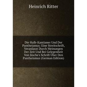 Книга Die Halb-Kantianer Und Der Pantheismus: Eine Streitschrift, Veranlasst Durch Meinungen Der Zeit Und Bei Gelegenheit Von Jäsche's Schrift Über De
Книга Die Halb-Kantianer Und Der Pantheismus: Eine Streitschrift, Veranlasst Durch Meinungen Der Zeit Und Bei Gelegenheit Von Jäsche's Schrift Über De