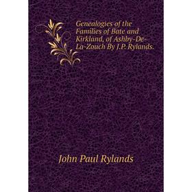 Книга Genealogies of the Families of Bate and Kirkland, of Ashby-De-La-Zouch By J.P. Rylands.
Книга Genealogies of the Families of Bate and Kirkland, of Ashby-De-La-Zouch By J.P. Rylands.