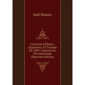 Книга Cuestión Chileno-Argentina: El Tratado De 1881; Exposición Documentada (Spanish Edition)
Книга Cuestión Chileno-Argentina: El Tratado De 1881; Exposición Documentada (Spanish Edition)