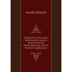 Книга Translation of Lectures Delivered by Aurelio Bianchi On the Phonendoscope and Its Practical Application
Книга Translation of Lectures Delivered by Aurelio Bianchi On the Phonendoscope and Its Practical Application