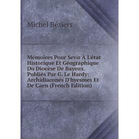 Книга Mémoires Pour Sevir À L'état Historique Et Géographique Du Diocèse De Bayeux Publiés Par G Le Hardy: Archidiaconés D'hyesmes Et De Caen
Книга Mémoires Pour Sevir À L'état Historique Et Géographique Du Diocèse De Bayeux Publiés Par G Le Hardy: Archidiaconés D'hyesmes Et De Caen