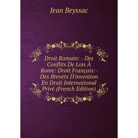 Книга Droit Romain: - Des Conflits De Lois À Rome: Droit Français:- Des Brevets D'invention En Droit International Privé (French Edition)
Книга Droit Romain: - Des Conflits De Lois À Rome: Droit Français:- Des Brevets D'invention En Droit International Privé (French Edition)
