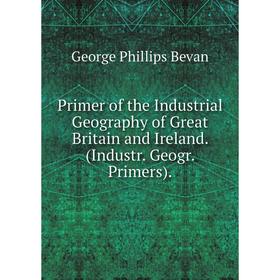 Книга Primer of the Industrial Geography of Great Britain and Ireland. (Industr. Geogr. Primers).
Книга Primer of the Industrial Geography of Great Britain and Ireland. (Industr. Geogr. Primers).