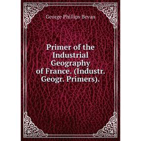 Книга Primer of the Industrial Geography of France. (Industr. Geogr. Primers).
Книга Primer of the Industrial Geography of France. (Industr. Geogr. Primers).