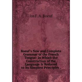 Книга Boeuf's New and Complete Grammar of the French Tongue: In Which the Construction of the Language Is Reduced to Its Simplest Principles.
Книга Boeuf's New and Complete Grammar of the French Tongue: In Which the Construction of the Language Is Reduced to Its Simplest Principles.
