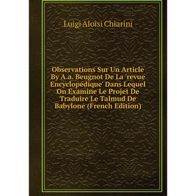 Книга Observations Sur Un Article By Aa Beugnot De La 'revue Encyclopédique' Dans Lequel On Examine Le Projet De Traduire Le Talmud De Babylone Ed
Книга Observations Sur Un Article By Aa Beugnot De La 'revue Encyclopédique' Dans Lequel On Examine Le Projet De Traduire Le Talmud De Babylone Ed