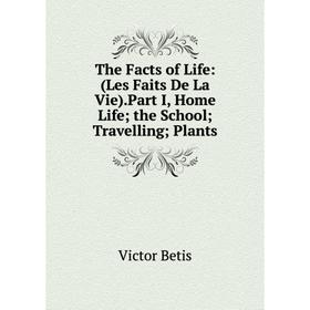 Книга The Facts of Life: (Les Faits De La Vie).Part I, Home Life; the School; Travelling; Plants
Книга The Facts of Life: (Les Faits De La Vie).Part I, Home Life; the School; Travelling; Plants