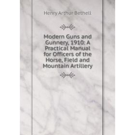 Книга Modern Guns and Gunnery, 1910: A Practical Manual for Officers of the Horse, Field and Mountain Artillery
Книга Modern Guns and Gunnery, 1910: A Practical Manual for Officers of the Horse, Field and Mountain Artillery