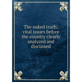 Книга The naked truth; vital issues before the country clearly analyzed and discussed
Книга The naked truth; vital issues before the country clearly analyzed and discussed