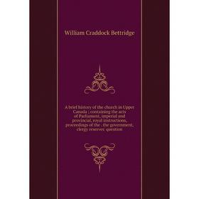 Книга A brief history of the church in Upper Canada; containing the acts of Parliament, imperial and provincial, royal instructions, proceedings of th
Книга A brief history of the church in Upper Canada; containing the acts of Parliament, imperial and provincial, royal instructions, proceedings of th