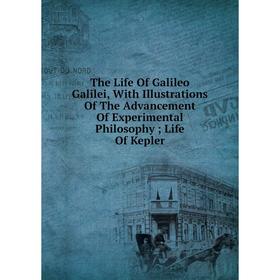 Книга The Life Of Galileo Galilei, With Illustrations Of The Advancement Of Experimental Philosophy; Life Of Kepler
Книга The Life Of Galileo Galilei, With Illustrations Of The Advancement Of Experimental Philosophy; Life Of Kepler