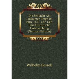 Книга Die Schlacht Am Lokkumer Berge Im Jahre 16 N. Chr. Geb: Eine Historische Untersuchung (German Edition)
Книга Die Schlacht Am Lokkumer Berge Im Jahre 16 N. Chr. Geb: Eine Historische Untersuchung (German Edition)
