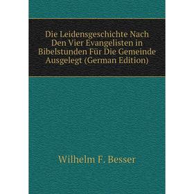 Книга Die Leidensgeschichte Nach Den Vier Evangelisten in Bibelstunden Für Die Gemeinde Ausgelegt (German Edition)
Книга Die Leidensgeschichte Nach Den Vier Evangelisten in Bibelstunden Für Die Gemeinde Ausgelegt (German Edition)