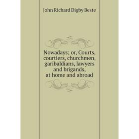 Книга Nowadays or Courts, courtiers, churchmen, garibaldians, lawyers and brigands, at home and abroad
Книга Nowadays or Courts, courtiers, churchmen, garibaldians, lawyers and brigands, at home and abroad