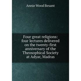 Книга Four great religions: four lectures delivered on the twenty-first anniversary of the Theosophical Society at Adyar, Madras
Книга Four great religions: four lectures delivered on the twenty-first anniversary of the Theosophical Society at Adyar, Madras
