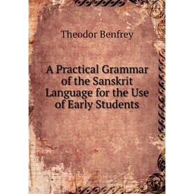 Книга A Practical Grammar of the Sanskrit Language for the Use of Early Students
Книга A Practical Grammar of the Sanskrit Language for the Use of Early Students