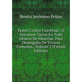 Книга Teatro Critico Universal: Ó Discursos Varios En Todo Género De Materias, Para Desengaño De Errores Comunes:, Volume 2 (French Edition)
Книга Teatro Critico Universal: Ó Discursos Varios En Todo Género De Materias, Para Desengaño De Errores Comunes:, Volume 2 (French Edition)