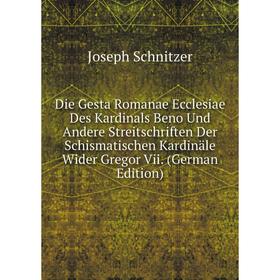 Книга Die Gesta Romanae Ecclesiae Des Kardinals Beno Und Andere Streitschriften Der Schismatischen Kardinäle Wider Gregor Vii. (German Edition)
Книга Die Gesta Romanae Ecclesiae Des Kardinals Beno Und Andere Streitschriften Der Schismatischen Kardinäle Wider Gregor Vii. (German Edition)