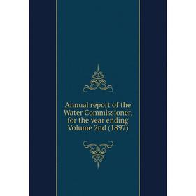 Книга Annual report of the Water Commissioner, for the year ending Volume 2nd (1897)
Книга Annual report of the Water Commissioner, for the year ending Volume 2nd (1897)