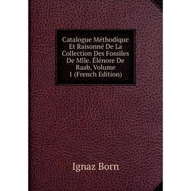 Книга Catalogue Méthodique Et Raisonné De La Collection Des Fossiles De Mlle. Élénore De Raab, Volume 1 (French Edition)
Книга Catalogue Méthodique Et Raisonné De La Collection Des Fossiles De Mlle. Élénore De Raab, Volume 1 (French Edition)
