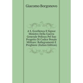 Книга A S. Eccellenza Il Signor Ministro Della Guerra Generale Pelloux Pel Suo Progetto Di Codice Penale Militare: Rallegramenti E Preghiere
Книга A S. Eccellenza Il Signor Ministro Della Guerra Generale Pelloux Pel Suo Progetto Di Codice Penale Militare: Rallegramenti E Preghiere