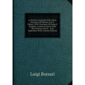 Книга La Patria; Geografia Dell' Italia: Provincia Di Milano, Per G. Chiesi. 1894. Provincie Di Como E Sondrio, Canton Ticino E Valli Dei Grigioni
Книга La Patria; Geografia Dell' Italia: Provincia Di Milano, Per G. Chiesi. 1894. Provincie Di Como E Sondrio, Canton Ticino E Valli Dei Grigioni