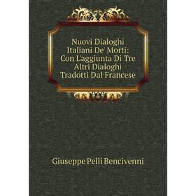 Книга Nuovi Dialoghi Italiani De' Morti: Con L'aggiunta Di Tre Altri Dialoghi Tradotti Dal Francese
Книга Nuovi Dialoghi Italiani De' Morti: Con L'aggiunta Di Tre Altri Dialoghi Tradotti Dal Francese