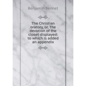 Книга The Christian oratory, or, The devotion of the closet displayed: to which is added an appendix
Книга The Christian oratory, or, The devotion of the closet displayed: to which is added an appendix