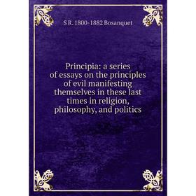 Книга Principia: a series of essays on the principles of evil manifesting themselves in these last times in religion, philosophy, and politics
Книга Principia: a series of essays on the principles of evil manifesting themselves in these last times in religion, philosophy, and politics