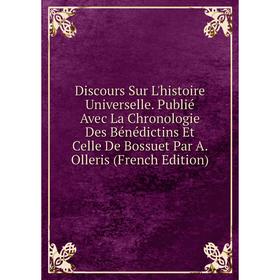 Книга Discours Sur L'histoire Universelle. Publié Avec La Chronologie Des Bénédictins Et Celle De Bossuet Par A. Olleris (French Edition)
Книга Discours Sur L'histoire Universelle. Publié Avec La Chronologie Des Bénédictins Et Celle De Bossuet Par A. Olleris (French Edition)