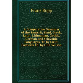 Книга A Comparative Grammar of the Sanscrit, Zend, Greek, Latin, Lithuanian, Gothic, German and Sclavonic Languages, Tr. by Lieut
Книга A Comparative Grammar of the Sanscrit, Zend, Greek, Latin, Lithuanian, Gothic, German and Sclavonic Languages, Tr. by Lieut